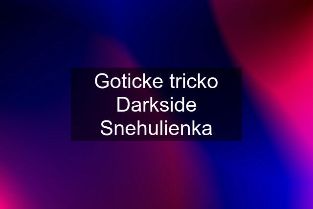 Goticke tricko Darkside Snehulienka