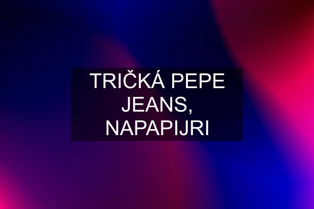 TRIČKÁ PEPE JEANS, NAPAPIJRI