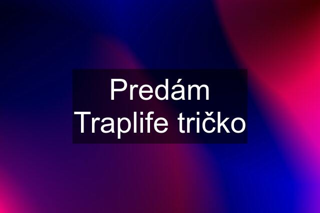 Predám Traplife tričko