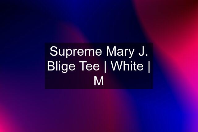 Supreme Mary J. Blige Tee | White | M