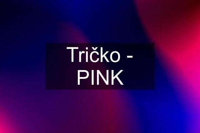 Tričko - PINK