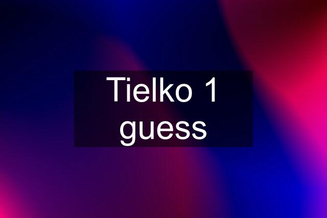 Tielko 1 guess