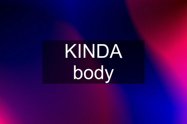 KINDA body