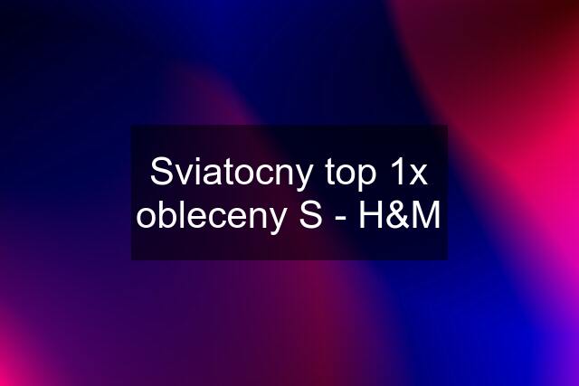 Sviatocny top 1x obleceny S - H&M