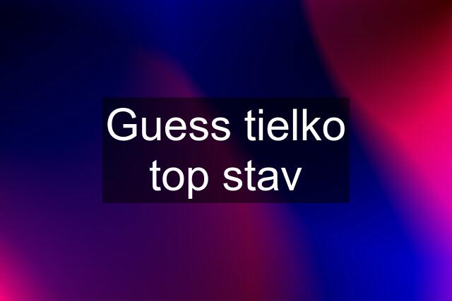 Guess tielko top stav