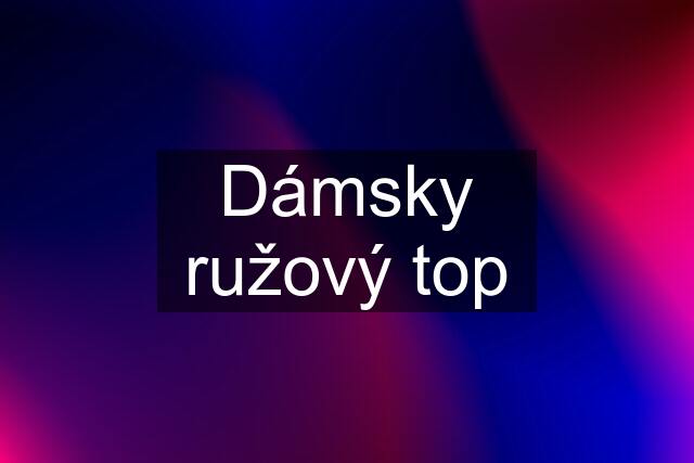 Dámsky ružový top