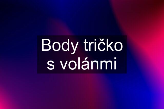 Body tričko s volánmi