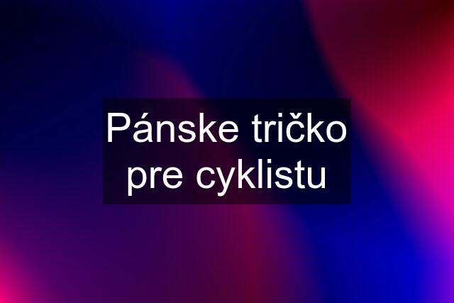 Pánske tričko pre cyklistu