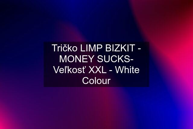 Tričko LIMP BIZKIT - MONEY SUCKS- Veľkosť XXL - White Colour