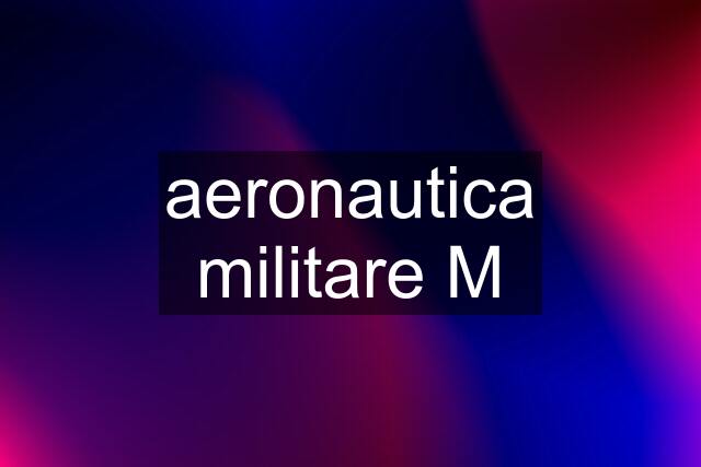 aeronautica militare M