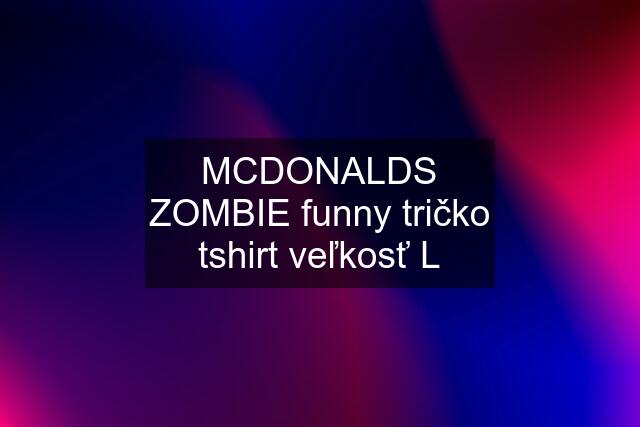 MCDONALDS ZOMBIE funny tričko tshirt veľkosť L