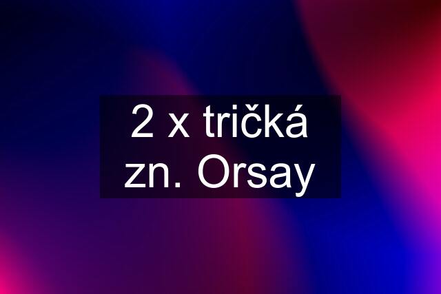 2 x tričká zn. Orsay