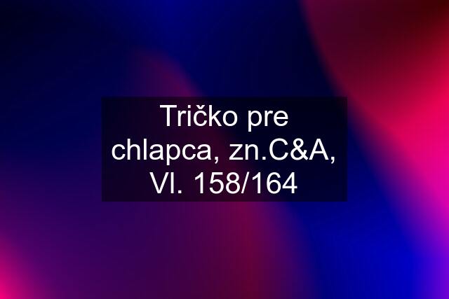 Tričko pre chlapca, zn.C&A, Vl. 158/164