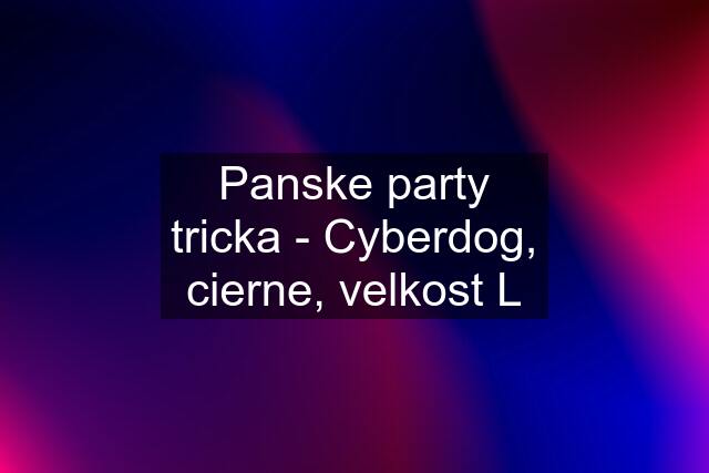 Panske party tricka - Cyberdog, cierne, velkost L