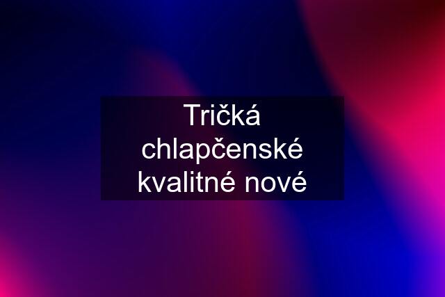 Tričká chlapčenské kvalitné nové