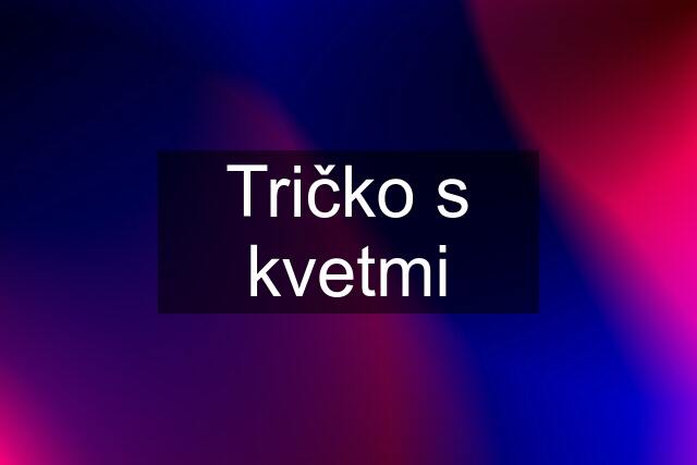 Tričko s kvetmi