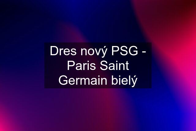 Dres nový PSG - Paris Saint Germain bielý