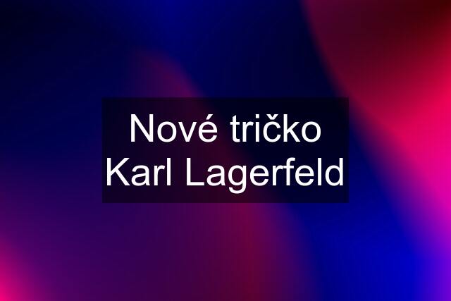 Nové tričko Karl Lagerfeld