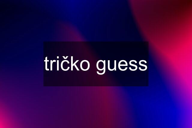 tričko guess