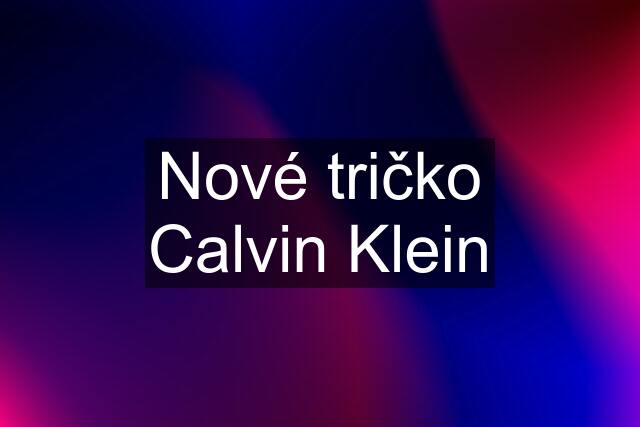 Nové tričko Calvin Klein