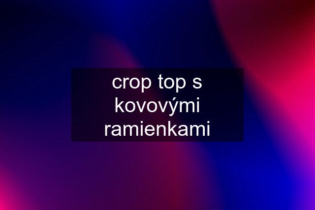 crop top s kovovými ramienkami