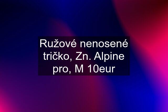 Ružové nenosené tričko, Zn. Alpine pro, M 10eur