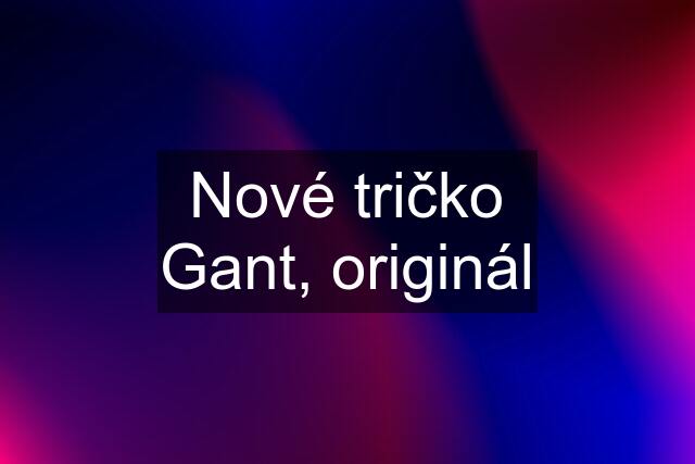 Nové tričko Gant, originál