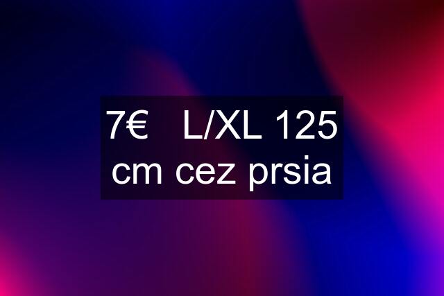 7€   L/XL 125 cm cez prsia