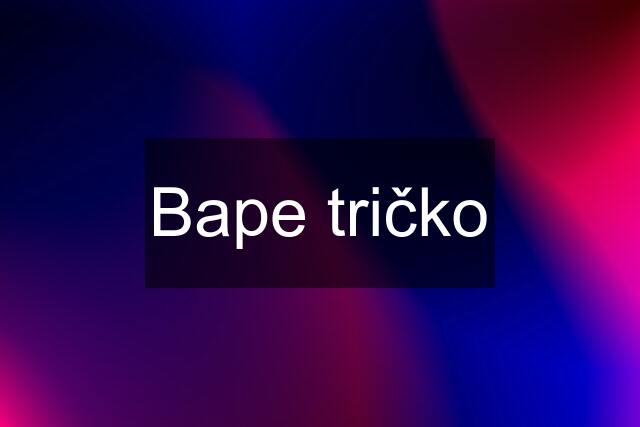 Bape tričko