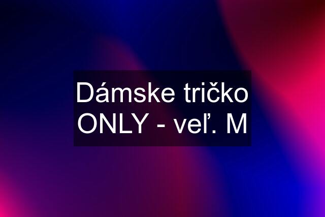 Dámske tričko ONLY - veľ. M