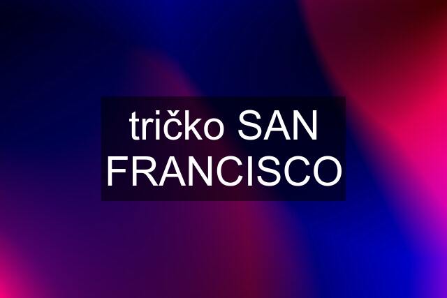 tričko SAN FRANCISCO