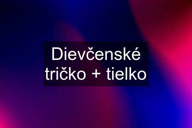 Dievčenské tričko + tielko