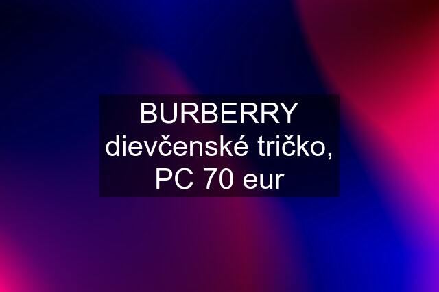 BURBERRY dievčenské tričko, PC 70 eur