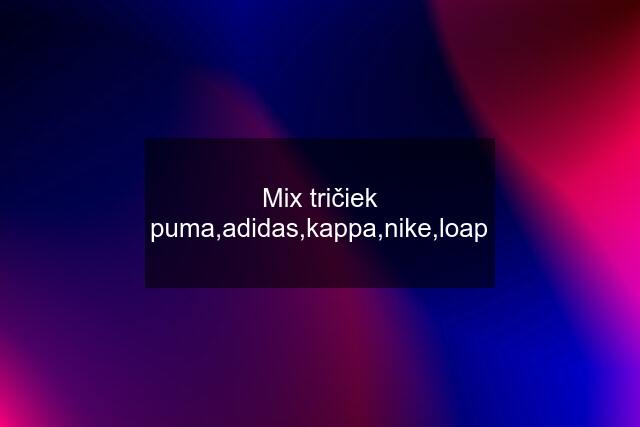 Mix tričiek puma,adidas,kappa,nike,loap