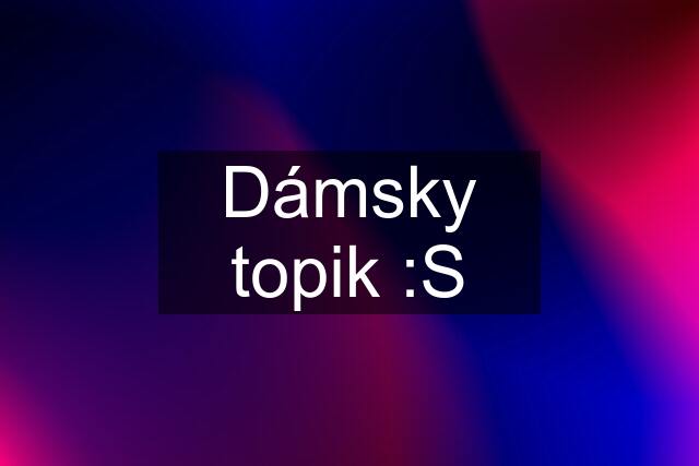 Dámsky topik :S