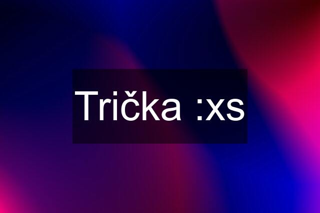 Trička :xs