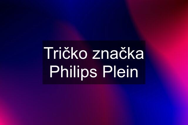 Tričko značka Philips Plein