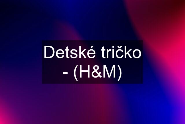 Detské tričko - (H&M)