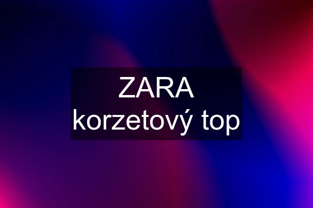 ZARA korzetový top