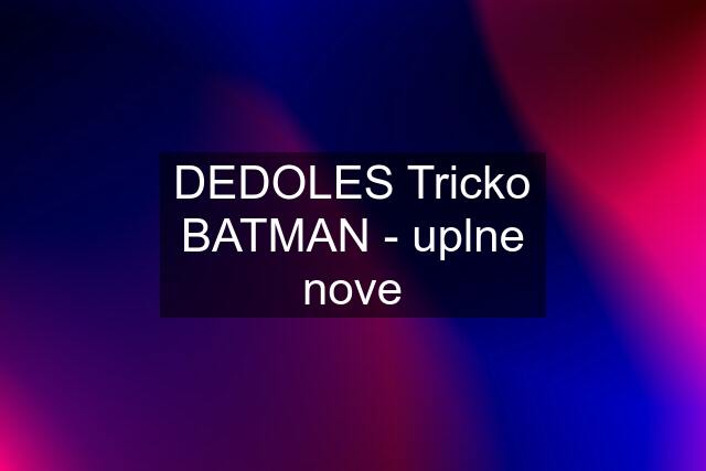 DEDOLES Tricko BATMAN - uplne nove