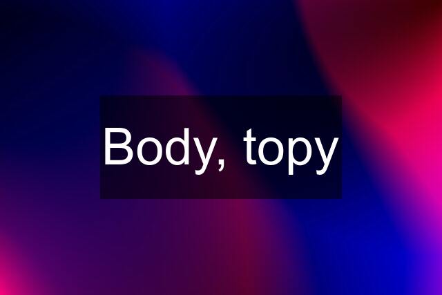 Body, topy