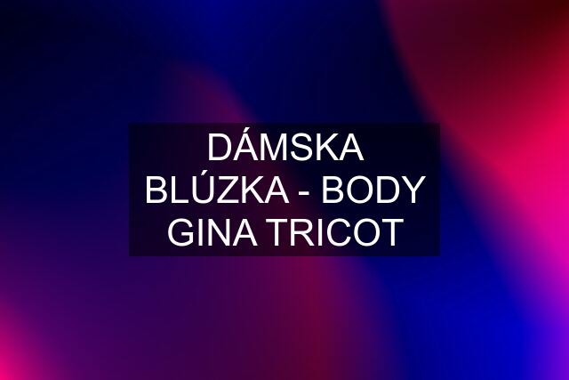 DÁMSKA BLÚZKA - BODY GINA TRICOT