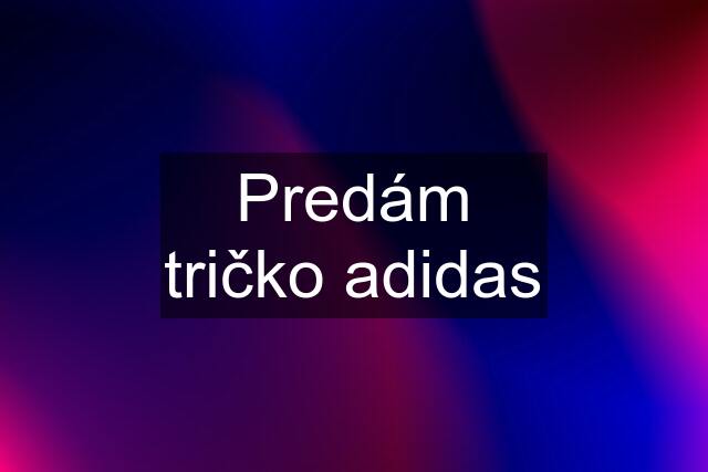 Predám tričko adidas