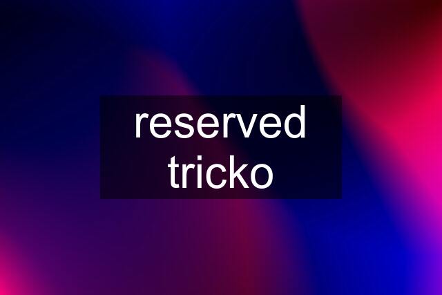 reserved tricko