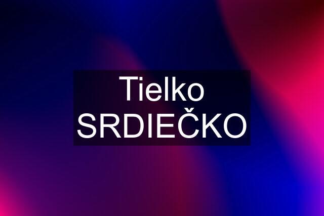 Tielko SRDIEČKO