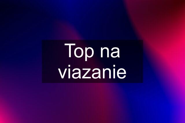 Top na viazanie