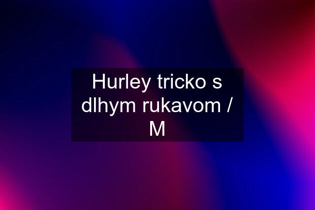 Hurley tricko s dlhym rukavom / M