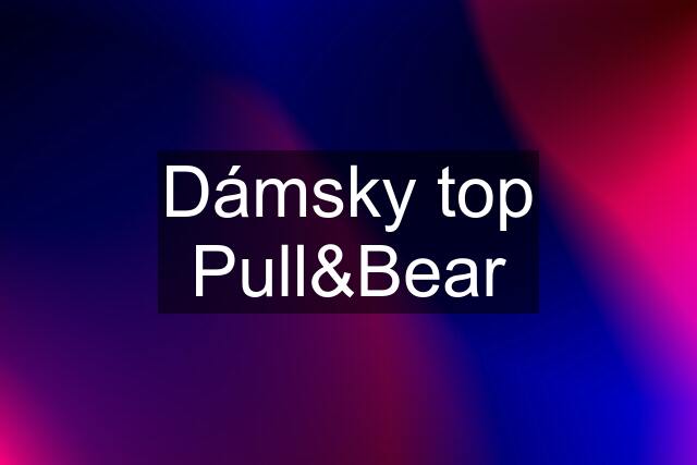 Dámsky top Pull&Bear