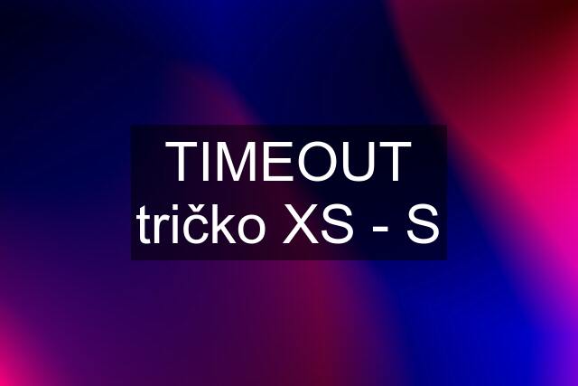 TIMEOUT tričko XS - S