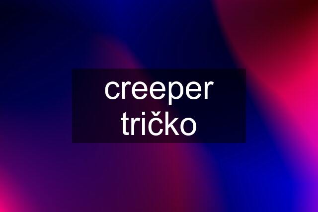 creeper tričko